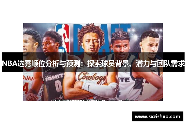 NBA选秀顺位分析与预测：探索球员背景、潜力与团队需求