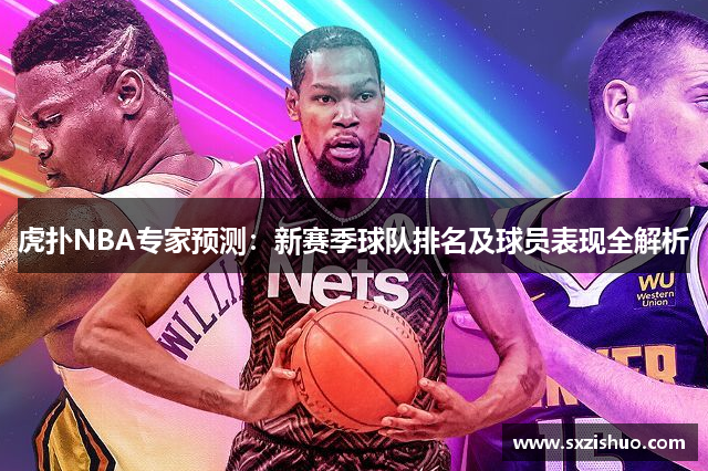 虎扑NBA专家预测：新赛季球队排名及球员表现全解析