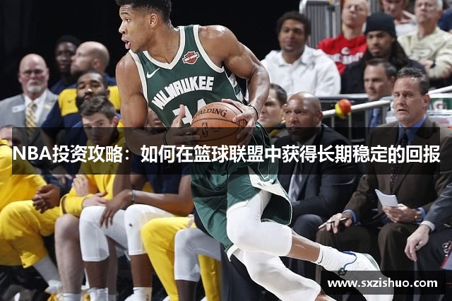 NBA投资攻略：如何在篮球联盟中获得长期稳定的回报